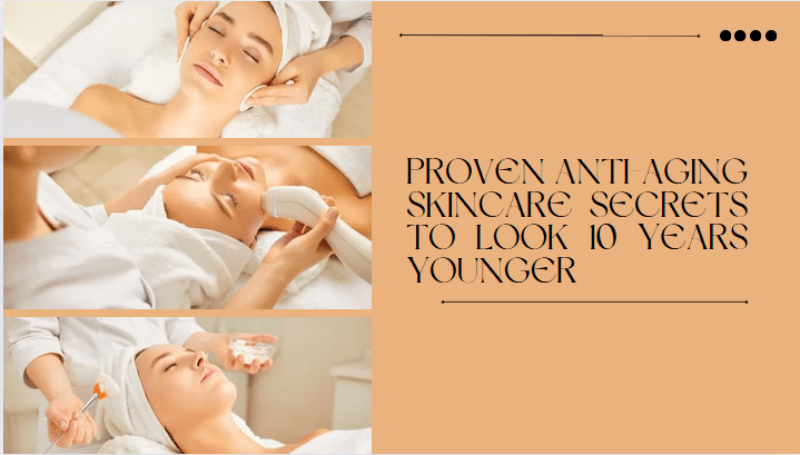 10 Proven Anti-Aging Skincare Secrets to Look 10 Years Younger